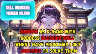 Reborn as D Rank with Goddess Blessing Skill: When I Have Problems I Get Abilities To Solve Them