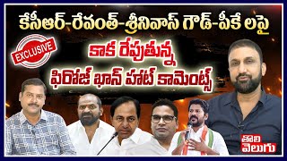 కేసీఆర్, రేవంత్, శ్రీనివాస్ గౌడ్, PKలపై కాక రేపుతున్న ఫిరోజ్ ఖాన్ కామెంట్స్ | Firoz Khan Interview