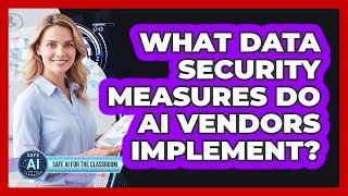 What Data Security Measures Do AI Vendors Implement?