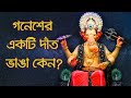 গণেশের একটি দাঁত ভাঙা কেন? Why Ganesha Has a Broken Tooth? -Sanatan Express