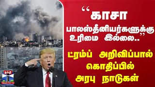 ``காசா - பாலஸ்தீனியர்களுக்கு உரிமை இல்லை..'' - ட்ரம்ப் அறிவிப்பால் கொதிப்பில் அரபு நாடுகள்