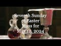 Mass for Seventh Sunday in Easter, May 12, 2024