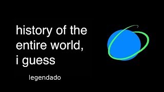 history of the entire world i guess - Legendado