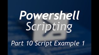 Powershell Scripting - Part 10 Script Example 1