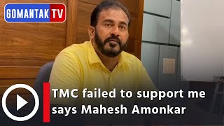 TMC failed to support me says Mahesh Amonkar | Gomantak TV