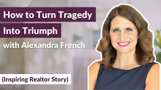 Turning Tragedy into Triumph: The Alexandra French Story | Real Estate Inspiration