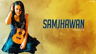 Samjhawan - Unplugged Cover | Trishita Recs | Arijit Singh, Shreya Ghoshal