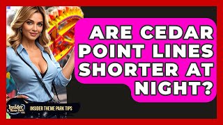 Are Cedar Point Lines Shorter At Night? - Insider Theme Park Tips