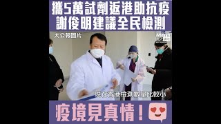 【短片】【疫境見真情!】攜5萬測試劑從武漢回港、謝俊明建議全民做檢測：我係香港人，好想幫香港、「港人基因送中」說法是過慮、檢測後大家都安心