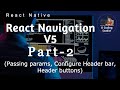 React Navigation V5 - Part2 || Pass Parameters || Configure header ||  Header buttons || ReactNative