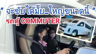 จะขับได้มั๊ย...คันใหญ่ขนาดนี้ รถตู้ COMMUTER