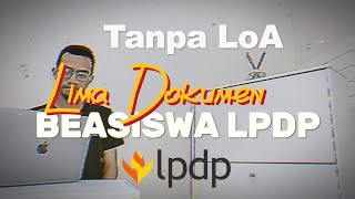 BEASISWA LPDP: TANPA LoA!!!! 5 DOKUMEN PENDAFTARAN BEASISWA LPDP 2023