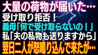 【スカッとする話】大量の荷物が届いた…受け取り拒否！義母「何で私受け取らないの！」私「夫の私物も送りますから」翌日二人が怒鳴り込んで来たが…