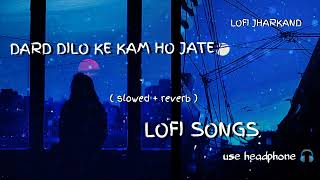 Dard Dilo Ke Kam Ho Jate ( slowed + reverb ) lofi songs || Lofi Jharkhand