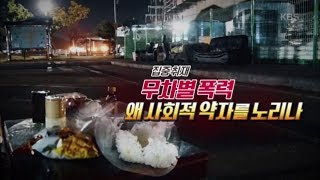 제보자들 - 무차별 폭력, 왜 사회적 약자를 노리나.20181119