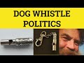 🔵 Dog Whistle Politics - Dog Whistle Meaning - Dog Whistle Politics Examples