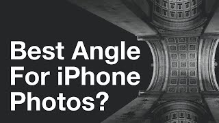 How To Find The Best Angle For Stunning iPhone Photos