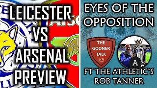 Leicester City vs Arsenal Preview | #EyesOfTheOpposition | ft The Athletic’s Rob Tanner