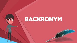 What is Backronym? Explain Backronym, Define Backronym, Meaning of Backronym
