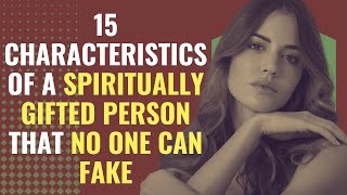 15 Characteristics Of A Spiritually Gifted Person That No One Can Fake | Awakening | Spirituality