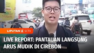 Live Report: Pantauan Situasi Arus Mudik di Cirebon |  Liputan 6