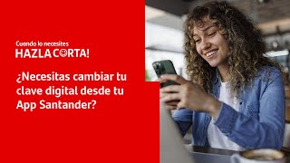 ¿Necesitas cambiar tu clave digital desde tu App Santander?