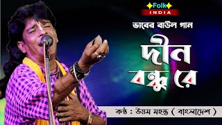 ভাবের গান | DINO BONDHU RE | দীন বন্ধু রে | Uttam Mohanta Baul Gaan | Bengali Folk Song