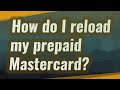 How do I reload my prepaid Mastercard?