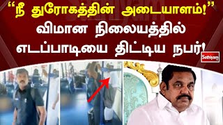 நீ துரோகத்தின் அடையாளம்! விமான நிலையத்தில் எடப்பாடியை திட்டிய நபர்! சிலையாக நின்ற எடப்பாடி!