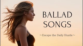 【洋楽バラード】疲れた心を癒すPlaylist | リラックスBGM｜Escape the Daily Hustle