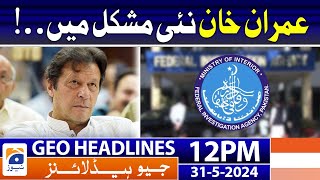 Imran Khan Faces New Trouble | Geo News 12 PM Headlines | May 31, 2024