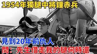 1954年獨腿中將鐘赤兵，見到20年前仇人，問：先生借走我的腿何時還【舊時風華】#曆史#中國曆史#近代史#曆史故事#曆史人物#歷史人#舊時風雲#爆歷史