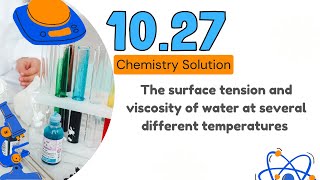 10.27 | The surface tension and viscosity of water at several different temperatures are given in