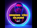 Amapianoz Vib3z Unlocked Volume 1 By Dj Fell3z