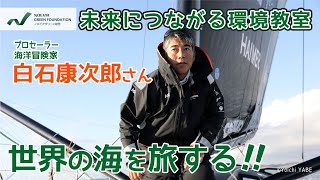 白石康次郎さん世界の海を大冒険!!「未来につながる環境教室」〜第6回プロセーラー海洋冒険家・白石康次郎さんの「世界の海を旅する！」｜ノエビアグリーン財団