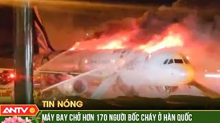 Máy bay Hàn Quốc chở 170 hành khách bốc cháy ngùn ngụt | ANTV