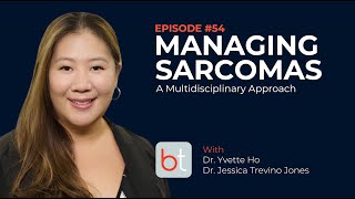 Managing Sarcomas w/ Dr. Yvette Ho \u0026 Dr. Jessica Jones | BackTable Podcast MSK Ep. 54