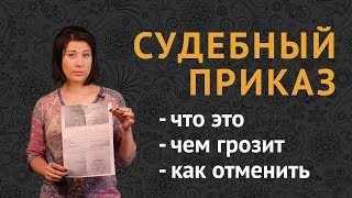 СУДЕБНЫЙ ПРИКАЗ: что это? чем грозит? как отменить?