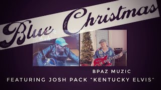 Blue Christmas-  featuring Josh Pack “Kentucky Elvis” - Bpaz Muzic