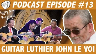 #13 Guitar Luthier John le Voi - Gypsy Jazz Hangouts Podcast