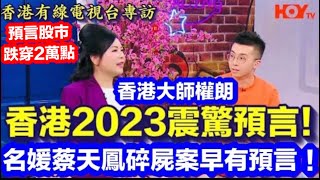 權朗｜2023香港震撼預言 ，預言股市跌穿2萬點，蔡天鳳碎屍案也早有預言！有線電視｜2023癸卯兔年經濟 局勢 政治 風水運勢預言｜睇八字師傅