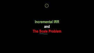 Incremental IRR (IIRR) As A Way To Resolve The "Scale Problem" with IRR