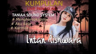 KUMPULAN LIVE PANGGUNG II INTAN AISHWARA II BERSAMA TANIAA SOUND SYSTEM