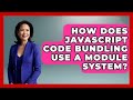How Does JavaScript Code Bundling Use A Module System? - JavaScript Toolkit