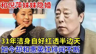 倪大红: 一出道就演老头，和倪萍妹妹隐婚31年洁身自好，如今红透半边天，却和惠英红绯闻不断【非常故事】