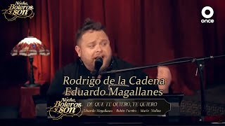 De Que Te Quiero, Te Quiero - Rodrigo de la Cadena y Eduardo Magallanes - Noche, Boleros y Son