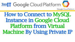 How to Connect to MySQL Instance in Google Cloud Platform from Virtual Machine By Using Private IP