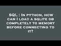 SQL : In python, how can I load a sqlite db completely to memory before connecting to it?