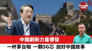 【時事評論】中國創新力量爆發︰一杯茅台咖，一顆5G芯，說好中國故事。 23年9月8日