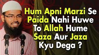 Allah Ne Hame Kyun Paida Kiya Phir Hame Saza Aur Jaza Bhi Dega Jabke Isme Hamari Koi Choice Nahi Thi